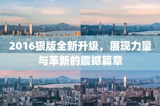 2016狠版全新升級(jí)，展現(xiàn)力量與革新的震撼篇章