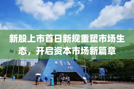 新股上市首日新規(guī)重塑市場生態(tài)，開啟資本市場新篇章