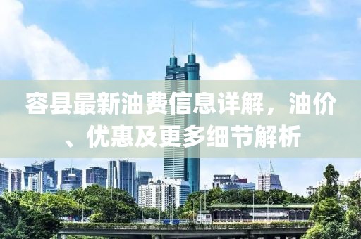 容縣最新油費信息詳解，油價、優(yōu)惠及更多細節(jié)解析