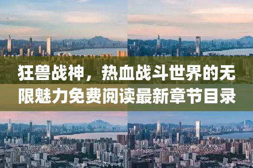 狂獸戰(zhàn)神，熱血戰(zhàn)斗世界的無(wú)限魅力免費(fèi)閱讀最新章節(jié)目錄