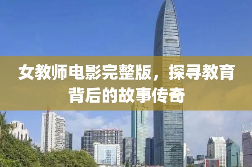 女教師電影完整版，探尋教育背后的故事傳奇