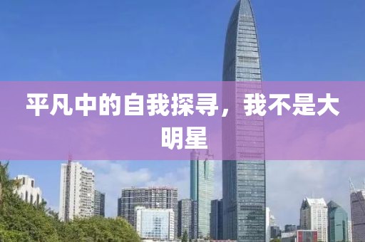 平凡中的自我探尋，我不是大明星
