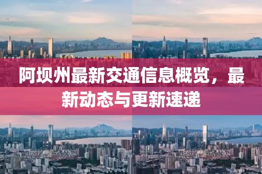 阿壩州最新交通信息概覽，最新動(dòng)態(tài)與更新速遞